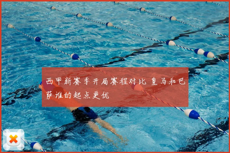 西甲新赛季开局赛程对比 皇马和巴萨谁的起点更优